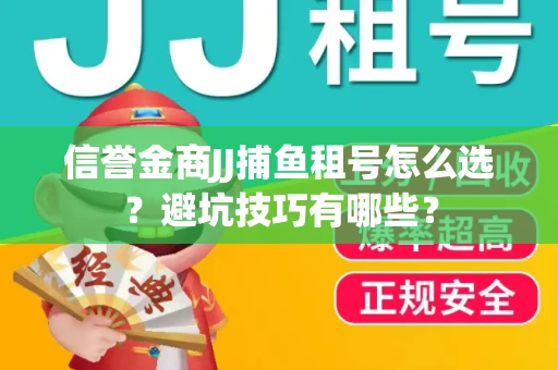 信誉金商JJ捕鱼租号怎么选？避坑技巧有哪些？