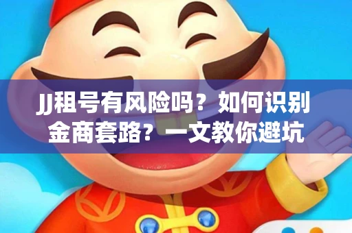 JJ租号有风险吗？如何识别金商套路？一文教你避坑