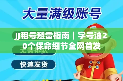 JJ租号避雷指南｜字号油20个保命细节全网首发