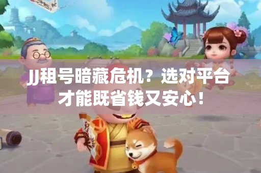 JJ租号暗藏危机？选对平台才能既省钱又安心！